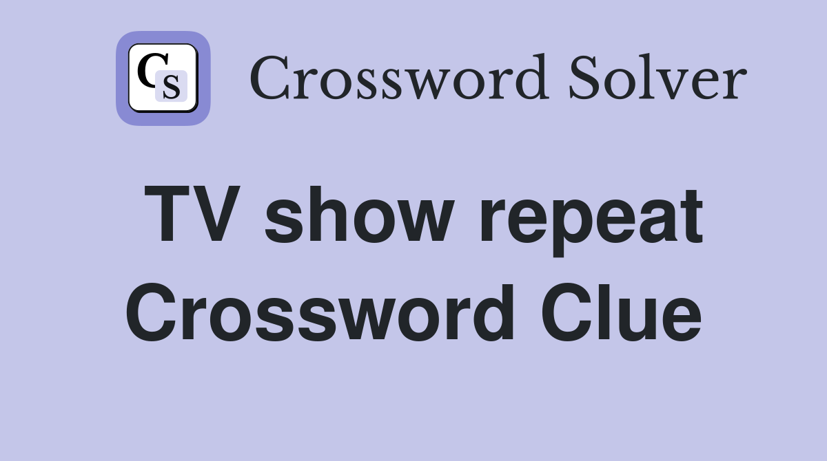 TV show repeat Crossword Clue Answers Crossword Solver